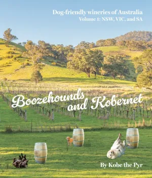 Boozehounds and Kobernet: Dog Friendly Wineries of Australia (Vol. 1 - NSW, VIC & SA